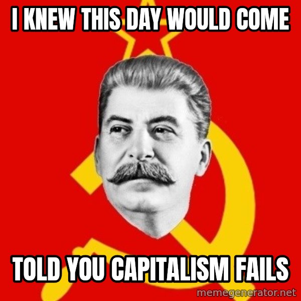 Stalin Says meme: I knew this day would come / told you capitalism fails