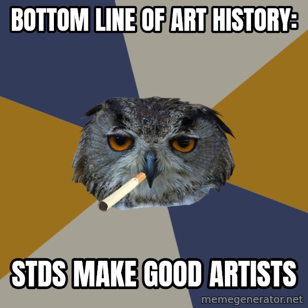 Art Student Owl meme: Bottom line of art history: / stds make good artists