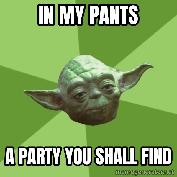 Advice Yoda Gives meme: in my pants / a party you shall find
