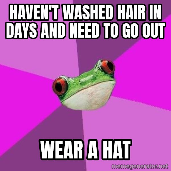 Foul Bachelorette Frog meme: Haven't washed hair in days and need to go out / Wear a hat
