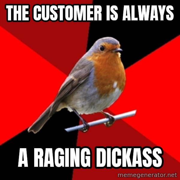 Retail Robin meme: the customer is always / a raging dickass