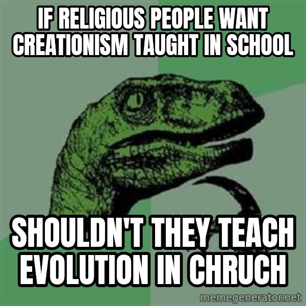 Philosoraptor meme: if religious people want creationism taught in school / shouldn't they teach evolution in chruch