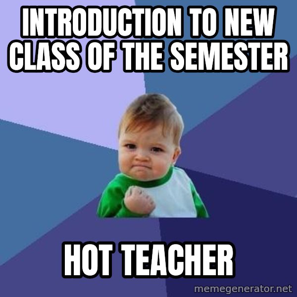 Success Kid meme: Introduction to new class of the semester / Hot teacher