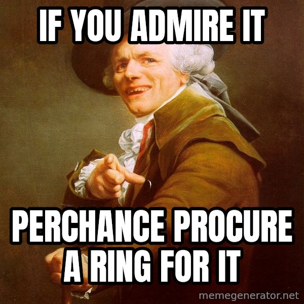 Joseph Ducreux meme: If you admire it / perchance procure a ring for it