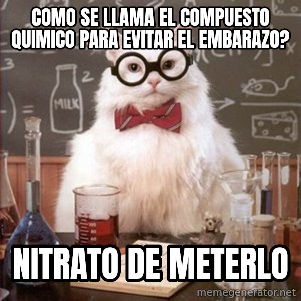 Chemistry Cat meme: como se llama el compuesto quimico para evitar el embarazo? / nitrato de meterlo