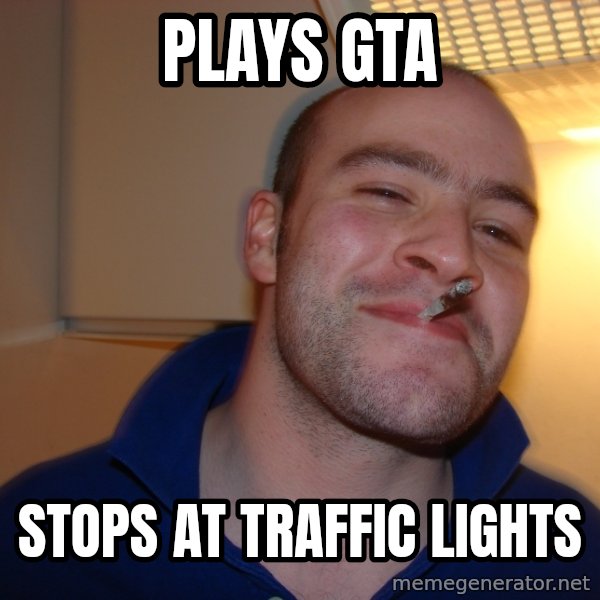 Good Guy Greg meme: plays gta / stops at traffic lights