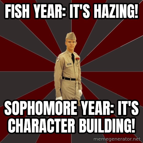 Stereotypical Corps Guy meme: Fish Year: It's hazing! / sophomore year: It's character building!