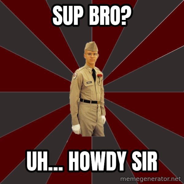 Stereotypical Corps Guy meme: Sup Bro? / Uh... howdy sir