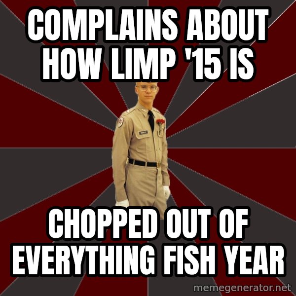 Stereotypical Corps Guy meme: Complains about how limp '15 is / Chopped out of everything fish year