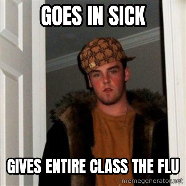 Scumbag Steve meme: Goes in Sick / Gives entire class the flu