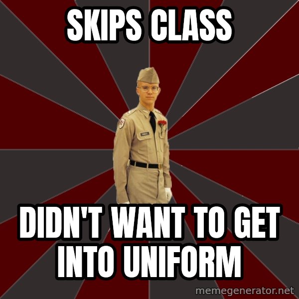 Stereotypical Corps Guy meme: Skips class / didn't want to get into uniform