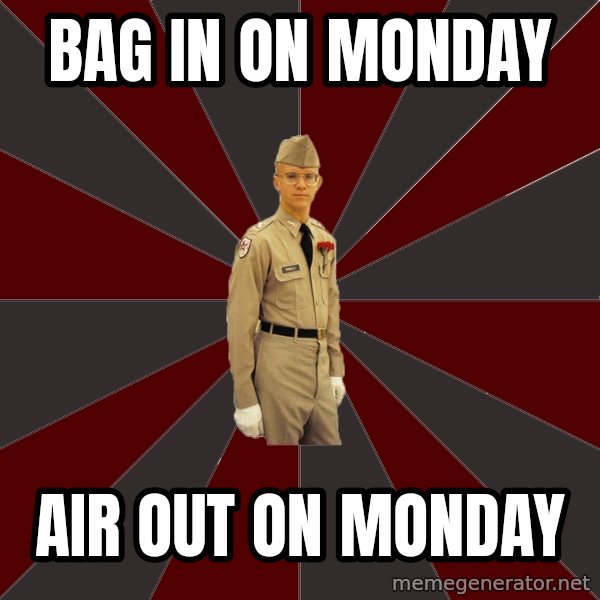 Stereotypical Corps Guy meme: bag in on monday / air out on monday
