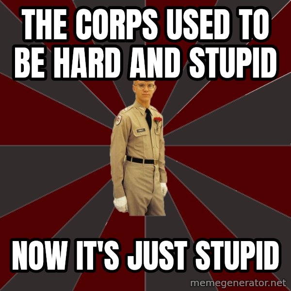 Stereotypical Corps Guy meme: The corps used to be hard and stupid / now it's just stupid