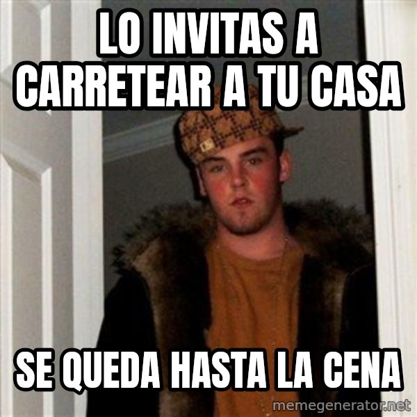 Scumbag Steve meme: lo invitas a carretear a tu casa / se queda hasta la cena