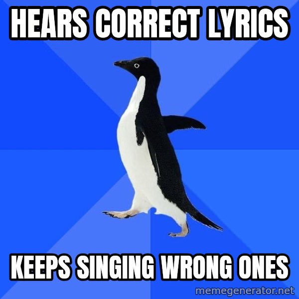 Socially Awkward Penguin meme: Hears correct lyrics / Keeps singing wrong ones