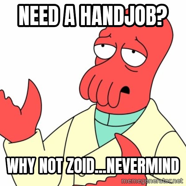 Why not zoidberg? meme: Need a handjob? / why not Zoid...Nevermind