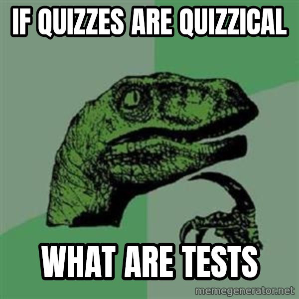 Philosoraptor meme: if quizzes are QUIZZICAL / what are tests