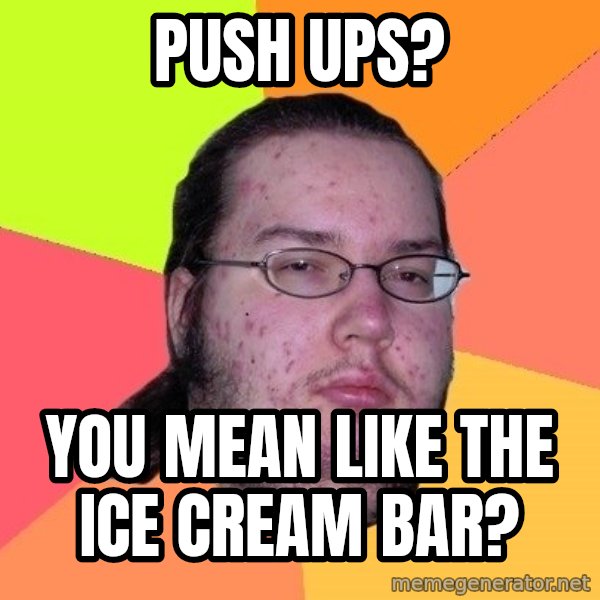 gordo granudo meme: Push ups? / You mean like the ice cream bar?