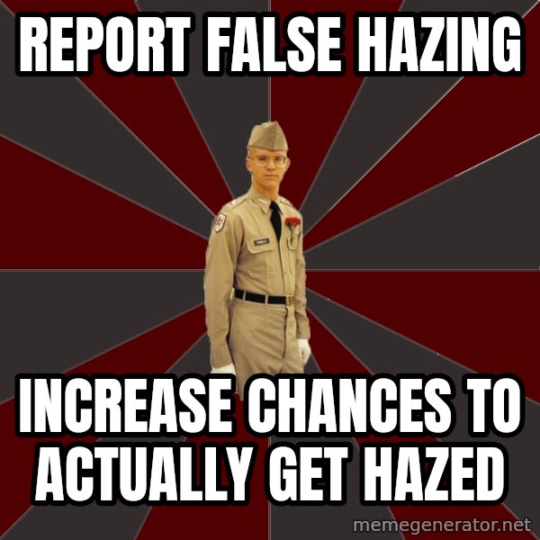 Stereotypical Corps Guy meme: Report false hazing / increase chances to actually get hazed