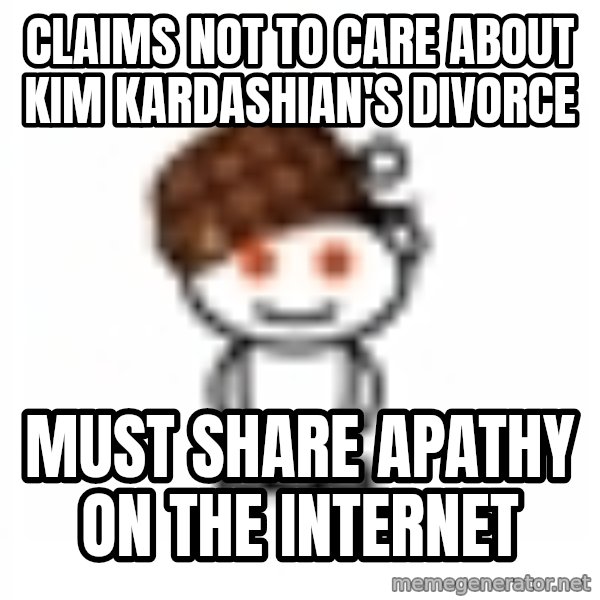 ScumbagReddit meme: Claims not to care about Kim Kardashian's divorce / must share apathy on the internet