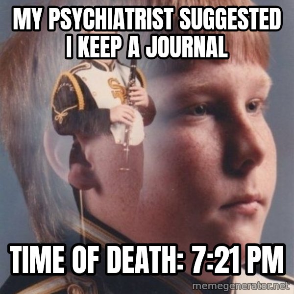 PTSD Clarinet Boy meme: my psychiatrist suggested i keep a journal / time of death: 7:21 pm