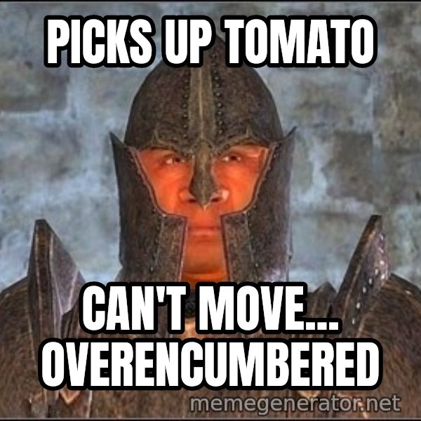 Oblivion Guard meme: Picks up Tomato / can't move... overencumbered