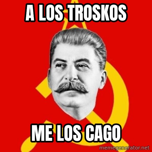 Stalin Says meme: A los troskos / me los cago