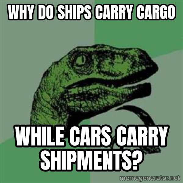 Philosoraptor meme: Why do ships carry cargo / while cars carry shipments?