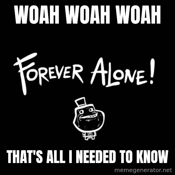 Chill Out Lemur meme: Woah woah woah / that's all i needed to know