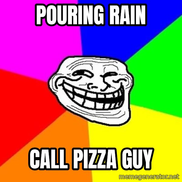 Trollface meme: pouring rain / call pizza guy