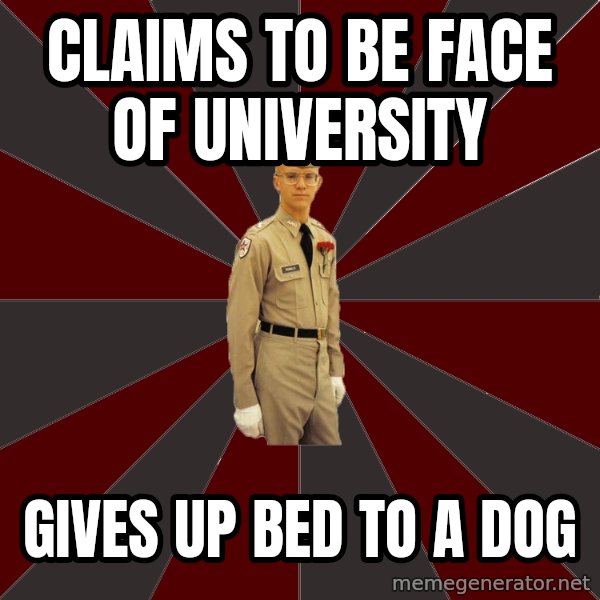 Stereotypical Corps Guy meme: Claims to be face of university / gives up bed to a dog