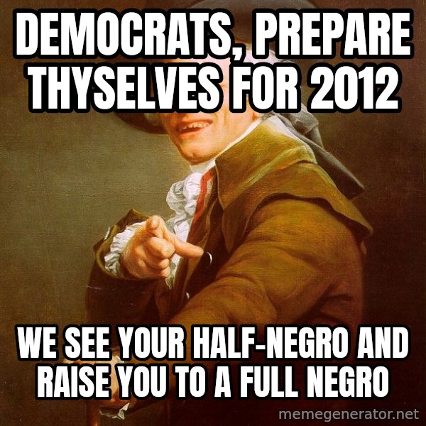 Joseph Ducreux meme: democrats, prepare thyselves for 2012 / we see your half-negro and raise you to a full negro