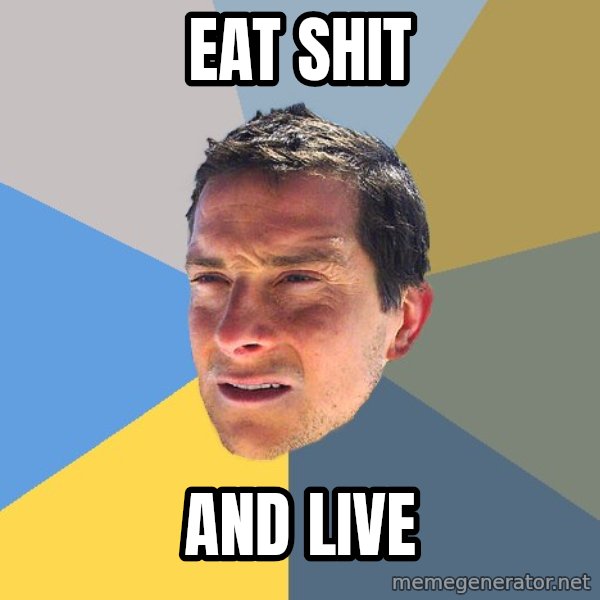 Bear Grylls meme: eat shit / and live