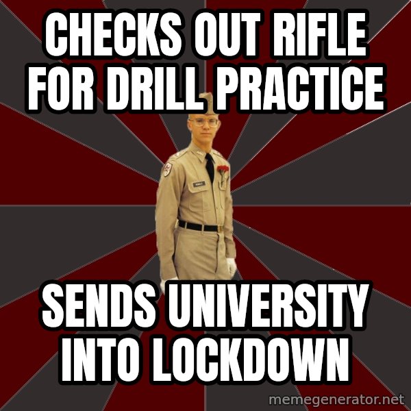 Stereotypical Corps Guy meme: Checks out rifle for drill practice / sends university into lockdown