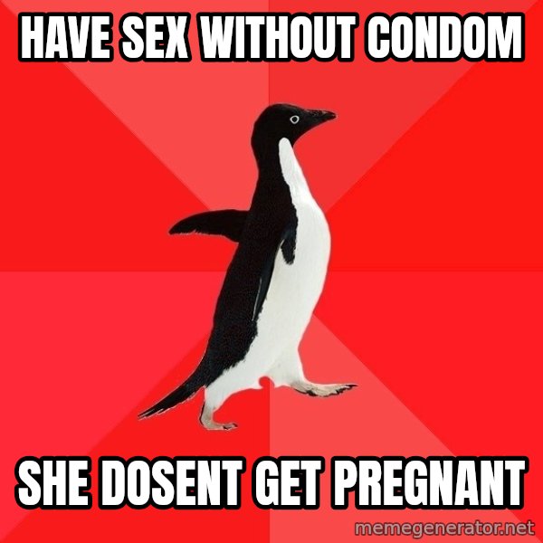 Socially Awesome Penguin meme: have sex without condom / she dosent get pregnant