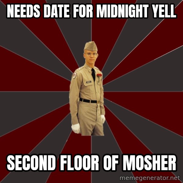 Stereotypical Corps Guy meme: Needs date for midnight yell / Second floor of Mosher
