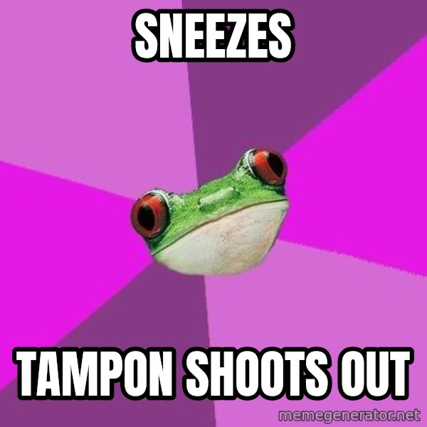 Foul Bachelorette Frog meme: Sneezes / tampon shoots out