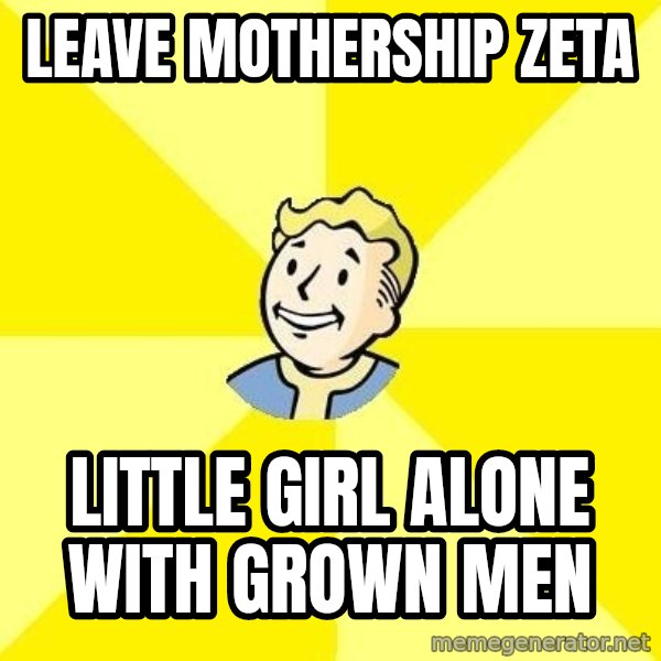 Fallout 3 meme: Leave mothership zeta / Little girl alone with grown men