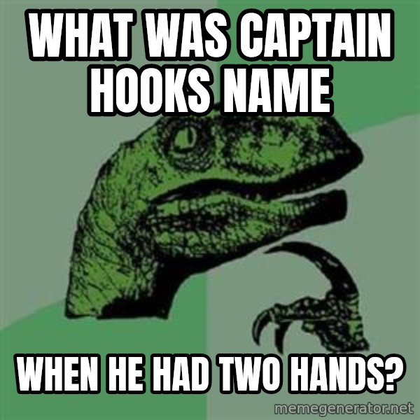 Philosoraptor meme: What was captain hooks name / when he had two hands?