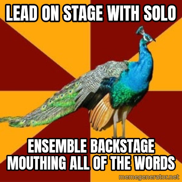 Thespian Peacock meme: Lead on stage with solo / Ensemble backstage mouthing all of the words
