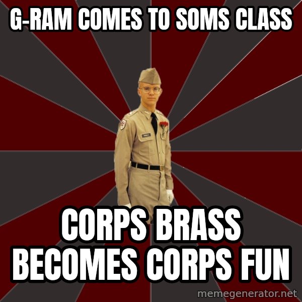 Stereotypical Corps Guy meme: G-ram comes to soms class / corps brass becomes corps fun