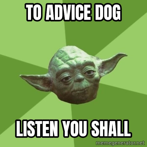 Advice Yoda Gives meme: To advice dog / listen you shall