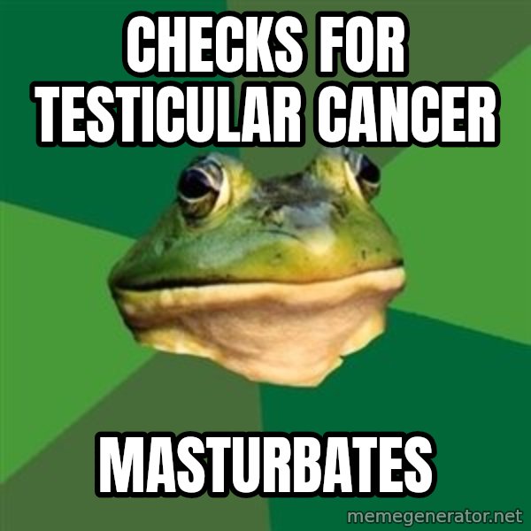 Foul Bachelor Frog meme: Checks for testicular cancer / masturbates