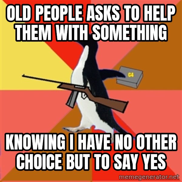 Socially Fed Up Penguin meme: old people asks to help them with something / knowing i have no other choice but to say yes
