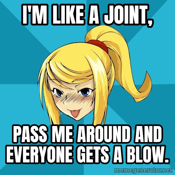 Horney Samus meme: I'm like a joint, / pass me around and everyone gets a blow.