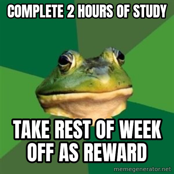 Foul Bachelor Frog meme: complete 2 hours of study / take rest of week off as reward