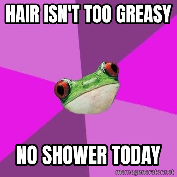 Foul Bachelorette Frog meme: HAIR ISN'T TOO greasy / no shower today