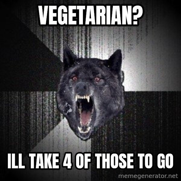 Insanity Wolf meme: Vegetarian? / ill take 4 of those to go