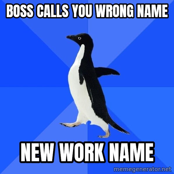 Socially Awkward Penguin meme: boss calls you wrong name / new work name