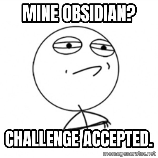 Challenge Accepted 2 meme: Mine Obsidian? / Challenge accepted.